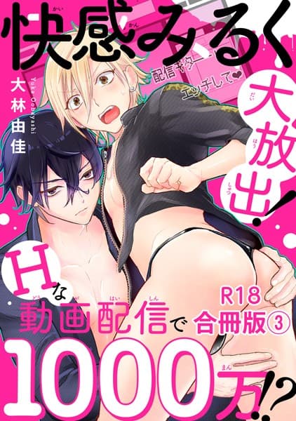 快感みるく大放出! Hな動画配信で1000万!?R18合冊版