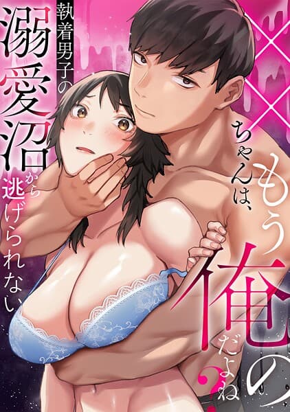 ××ちゃんは、もう俺のだよね?〜執着男子の溺愛沼から逃げられない